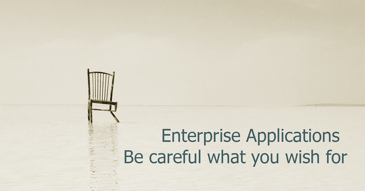 Enterprise Software - be careful what you wish for